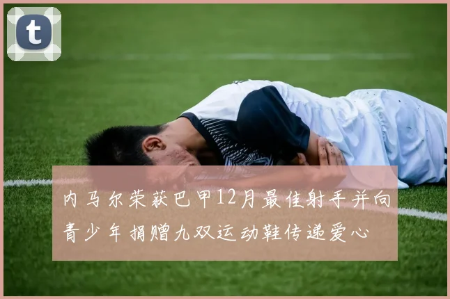 内马尔荣获巴甲12月最佳射手并向青少年捐赠九双运动鞋传递爱心
