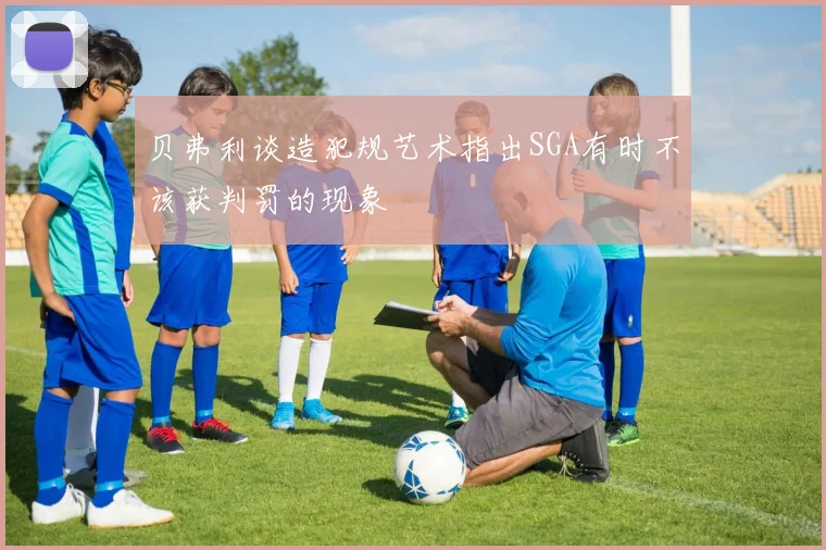 贝弗利谈造犯规艺术指出SGA有时不该获判罚的现象